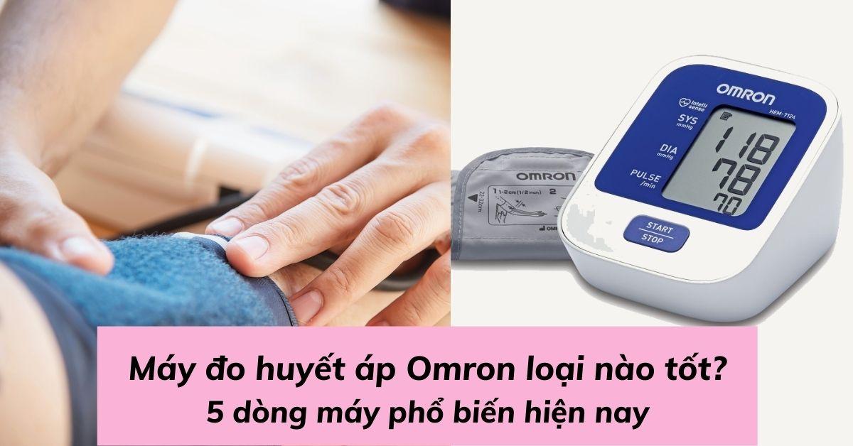 Máy đo huyết áp Omron loại nào tốt: 5 dòng máy phổ biến hiện nay